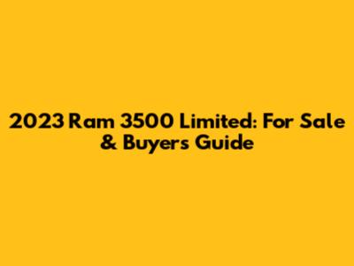 2023 Ram 3500 Limited: For Sale & Buyer's Guide