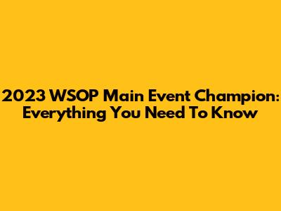 2023 WSOP Main Event Champion: Everything You Need To Know