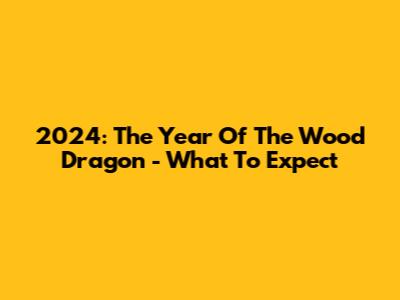 2024: The Year Of The Wood Dragon - What To Expect