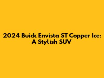 2024 Buick Envista ST Copper Ice: A Stylish SUV