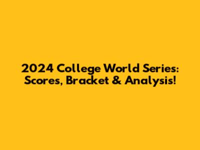 2024 College World Series: Scores, Bracket & Analysis!