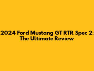 2024 Ford Mustang GT RTR Spec 2: The Ultimate Review