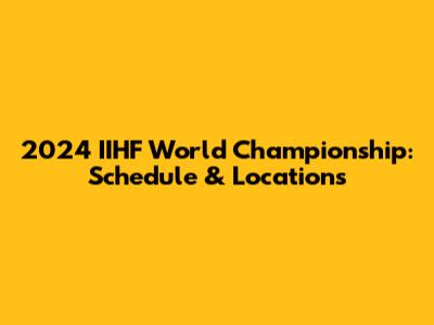 2024 IIHF World Championship: Schedule & Locations