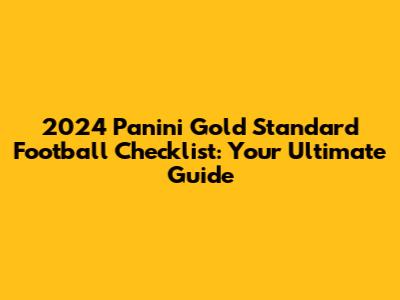 2024 Panini Gold Standard Football Checklist: Your Ultimate Guide