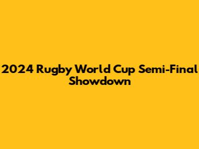 2024 Rugby World Cup Semi-Final Showdown