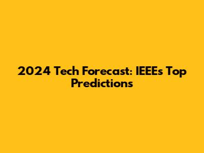 2024 Tech Forecast: IEEE's Top Predictions