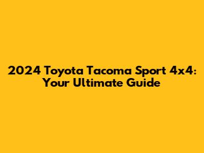 2024 Toyota Tacoma Sport 4x4: Your Ultimate Guide