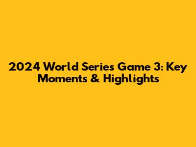 2024 World Series Game 3: Key Moments & Highlights