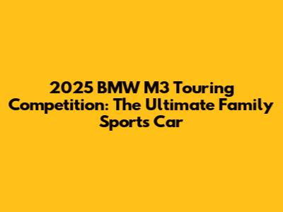 2025 BMW M3 Touring Competition: The Ultimate Family Sports Car
