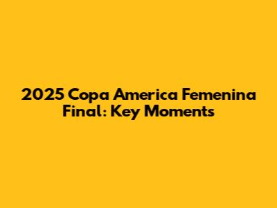 2025 Copa America Femenina Final: Key Moments