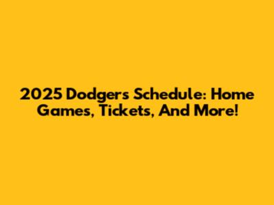 2025 Dodgers Schedule: Home Games, Tickets, And More!