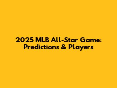 2025 MLB All-Star Game: Predictions & Players