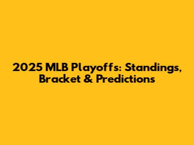 2025 MLB Playoffs: Standings, Bracket & Predictions