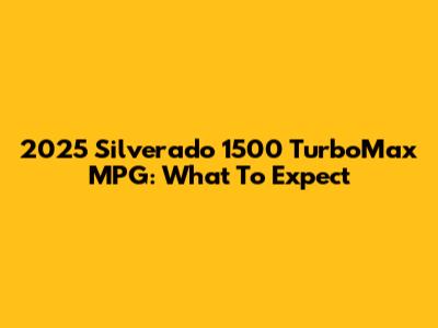 2025 Silverado 1500 TurboMax MPG: What To Expect