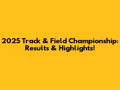 2025 Track & Field Championship: Results & Highlights!