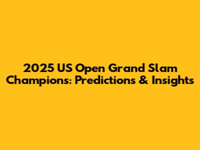 2025 US Open Grand Slam Champions: Predictions & Insights