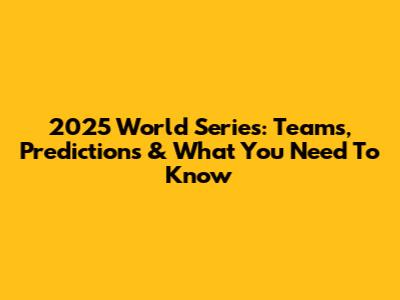 2025 World Series: Teams, Predictions & What You Need To Know