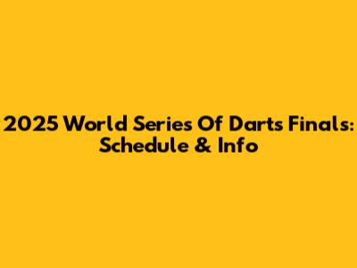 2025 World Series Of Darts Finals: Schedule & Info