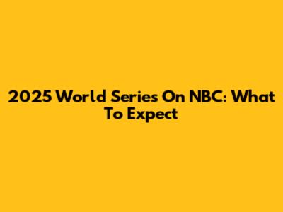 2025 World Series On NBC: What To Expect