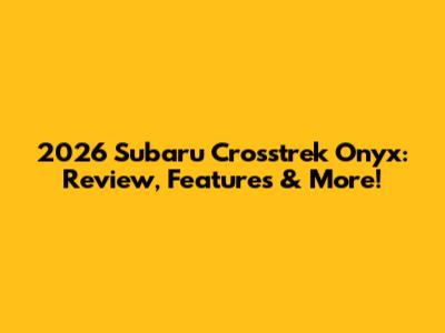 2026 Subaru Crosstrek Onyx: Review, Features & More!