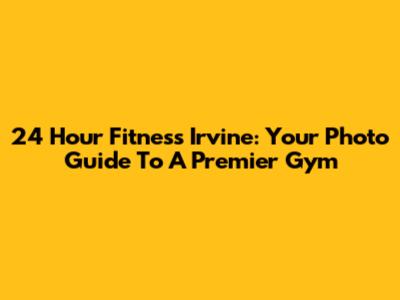 24 Hour Fitness Irvine: Your Photo Guide To A Premier Gym