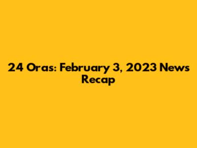 24 Oras: February 3, 2023 News Recap