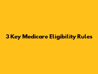 3 Key Medicare Eligibility Rules