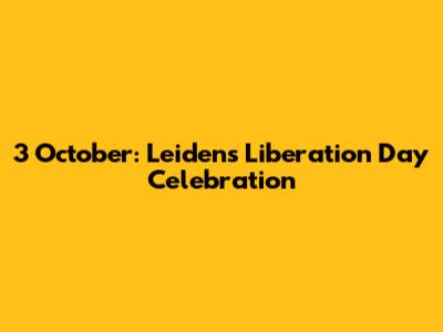 3 October: Leiden's Liberation Day Celebration