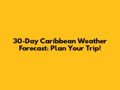 30-Day Caribbean Weather Forecast: Plan Your Trip!