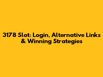 3178 Slot: Login, Alternative Links & Winning Strategies