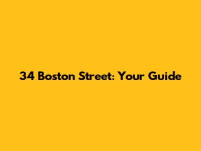 34 Boston Street: Your Guide