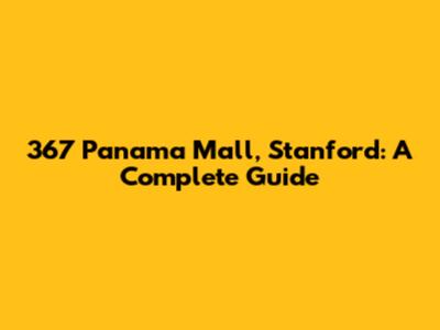 367 Panama Mall, Stanford: A Complete Guide