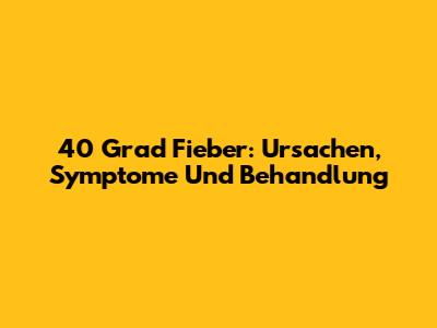 40 Grad Fieber: Ursachen, Symptome Und Behandlung