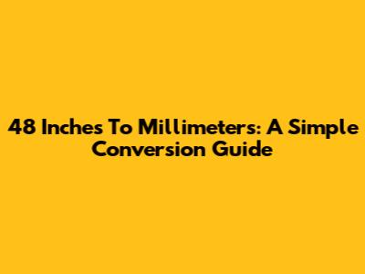 48 Inches To Millimeters: A Simple Conversion Guide
