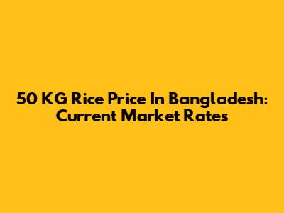 50 KG Rice Price In Bangladesh: Current Market Rates