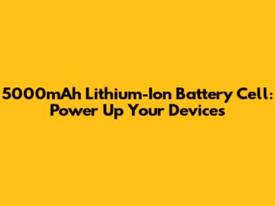 5000mAh Lithium-Ion Battery Cell: Power Up Your Devices