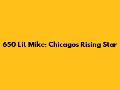 650 Lil Mike: Chicago's Rising Star