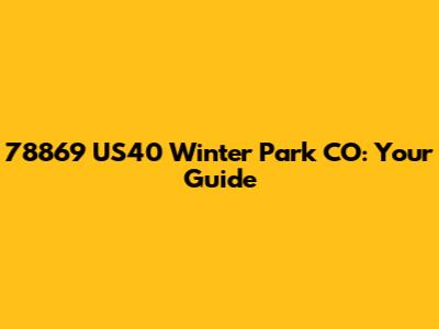 78869 US40 Winter Park CO: Your Guide