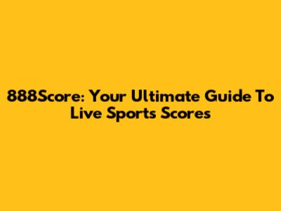 888Score: Your Ultimate Guide To Live Sports Scores