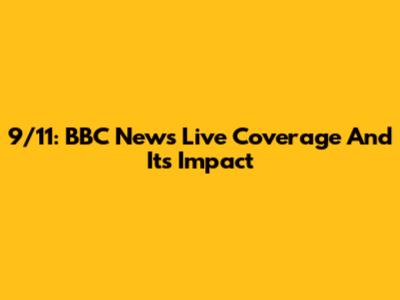 9/11: BBC News Live Coverage And Its Impact