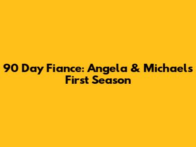 90 Day Fiance: Angela & Michael's First Season