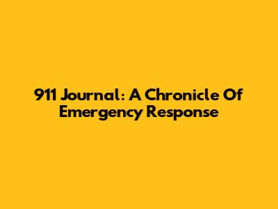 911 Journal: A Chronicle Of Emergency Response