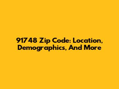 91748 Zip Code: Location, Demographics, And More