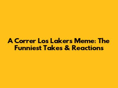 A Correr Los Lakers Meme: The Funniest Takes & Reactions