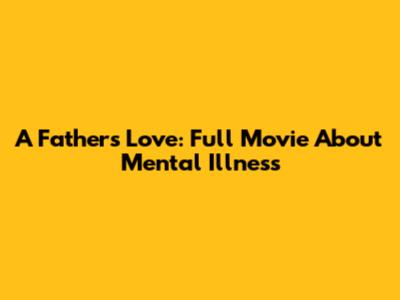 A Father's Love: Full Movie About Mental Illness