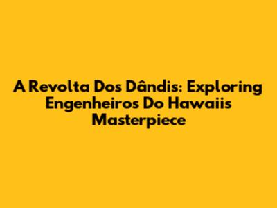 A Revolta Dos Dândis: Exploring Engenheiros Do Hawaii's Masterpiece