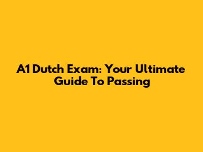 A1 Dutch Exam: Your Ultimate Guide To Passing