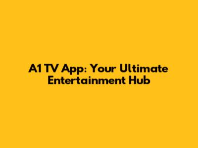 A1 TV App: Your Ultimate Entertainment Hub
