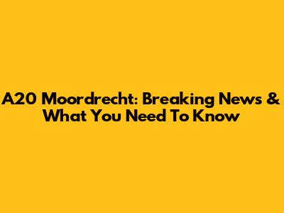 A20 Moordrecht: Breaking News & What You Need To Know