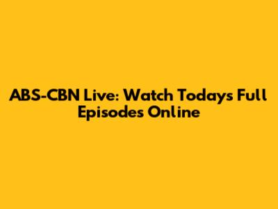 ABS-CBN Live: Watch Today's Full Episodes Online